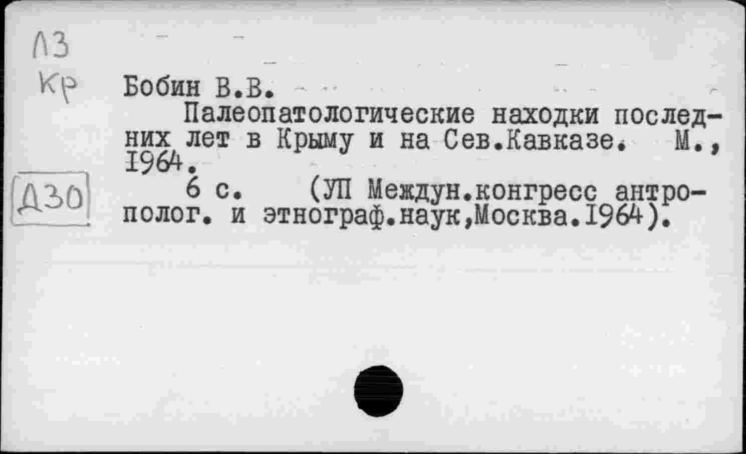 ﻿Бобин В.В.
Палеопатологические находки послед них лет в Крыму и на Сев.Кавказе. М. 1964.
гл 6 с. (УП Междун.конгресс антро-1__ полог, и этнограф.наук,Москва.1964).